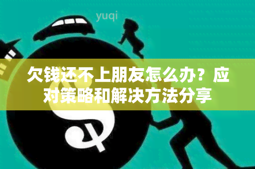 欠钱还不上朋友怎么办？应对策略和解决方法分享