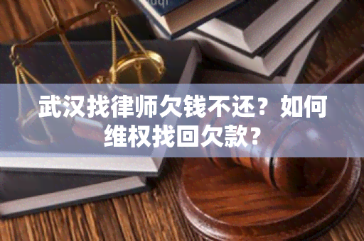 武汉找律师欠钱不还？如何 *** 找回欠款？