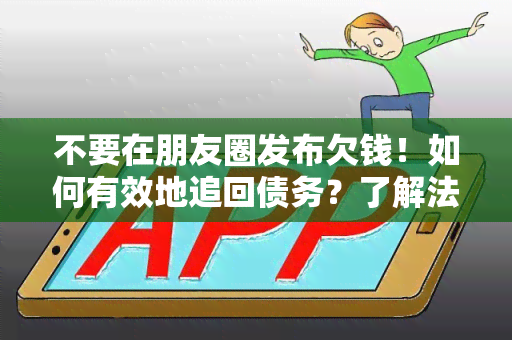 不要在朋友圈发布欠钱！如何有效地追回债务？了解法律程序和谈判技巧，避免破坏友谊和信用记录。