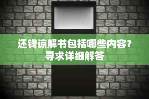 还钱谅解书包括哪些内容？寻求详细解答