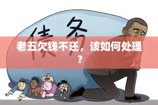 老五欠钱不还，该如何处理？