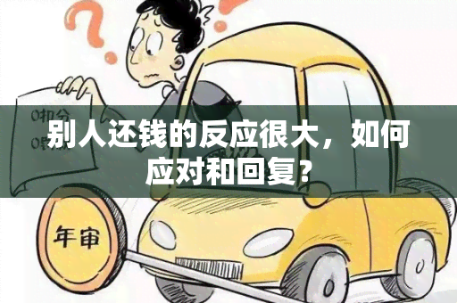 别人还钱的反应很大，如何应对和回复？