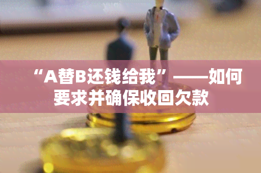 “A替B还钱给我”——如何要求并确保收回欠款