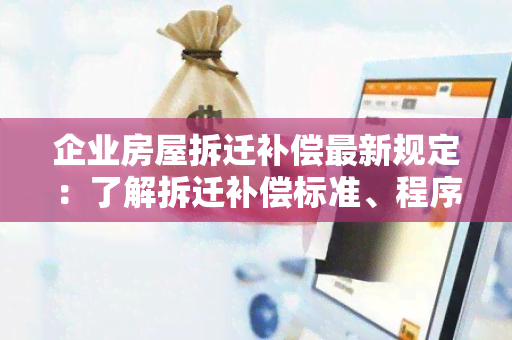 企业房屋拆迁补偿最新规定：了解拆迁补偿标准、程序与应对措