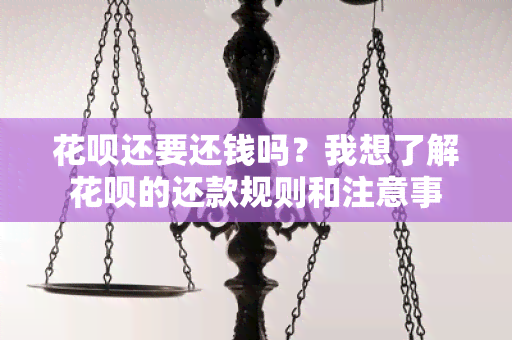 花呗还要还钱吗？我想了解花呗的还款规则和注意事