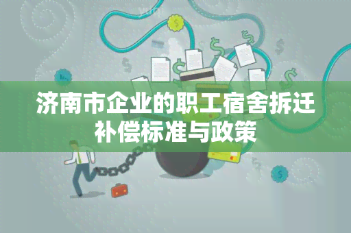 济南市企业的职工宿舍拆迁补偿标准与政策