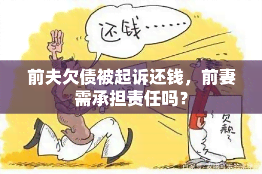 前夫欠债被起诉还钱，前妻需承担责任吗？