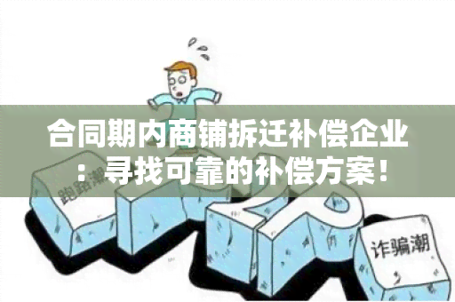 合同期内商铺拆迁补偿企业：寻找可靠的补偿方案！