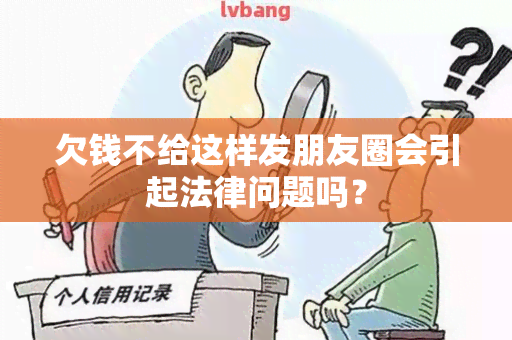 欠钱不给这样发朋友圈会引起法律问题吗？