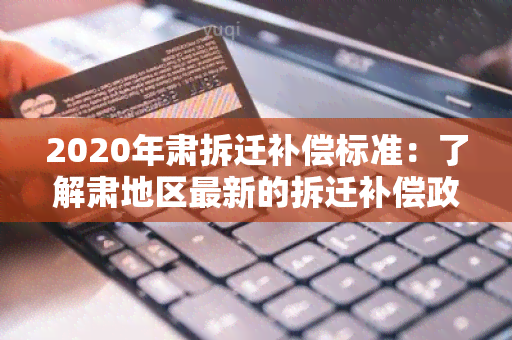 2020年肃拆迁补偿标准：了解肃地区最新的拆迁补偿政策