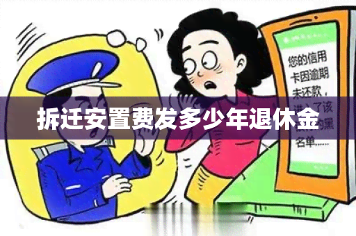 拆迁安置费发多少年退休金