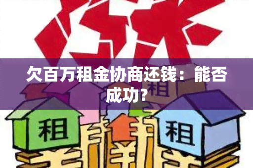 欠百万租金协商还钱：能否成功？