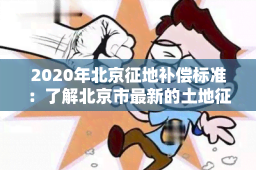 2020年北京征地补偿标准：了解北京市最新的土地征收政策