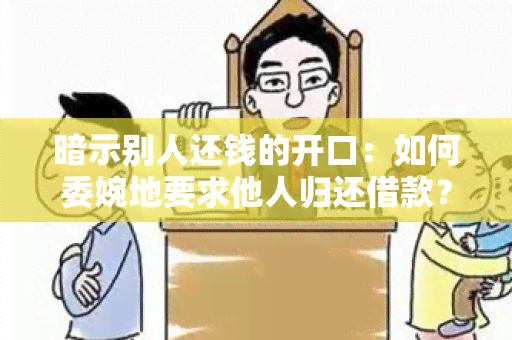 暗示别人还钱的开口：如何委婉地要求他人归还借款？