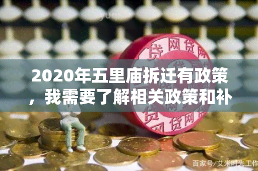 2020年五里庙拆迁有政策，我需要了解相关政策和补偿方案