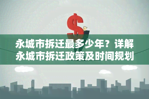 永城市拆迁最多少年？详解永城市拆迁政策及时间规划！