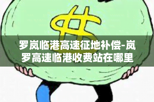 罗岚临港高速征地补偿-岚罗高速临港收费站在哪里