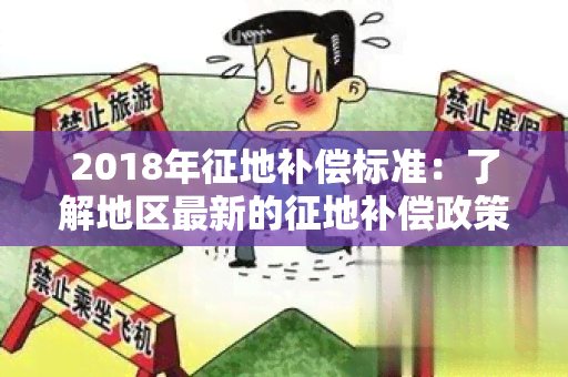 2018年征地补偿标准：了解地区最新的征地补偿政策和标准