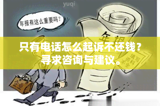 只有电话怎么起诉不还钱？寻求咨询与建议。