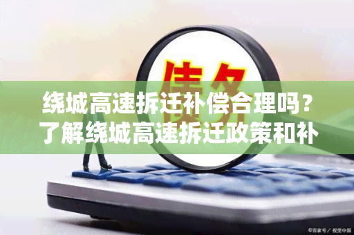 绕城高速拆迁补偿合理吗？了解绕城高速拆迁政策和补偿标准