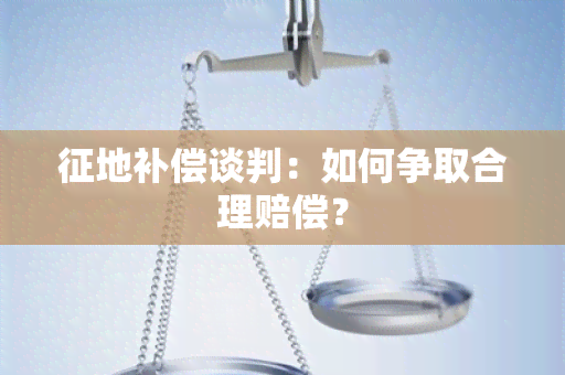 征地补偿谈判：如何争取合理赔偿？