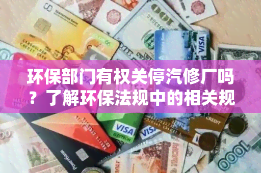 环保部门有权关停汽修厂吗？了解环保法规中的相关规定