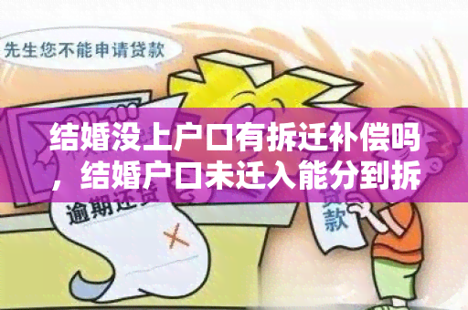 结婚没上户口有拆迁补偿吗，结婚户口未迁入能分到拆迁房吗