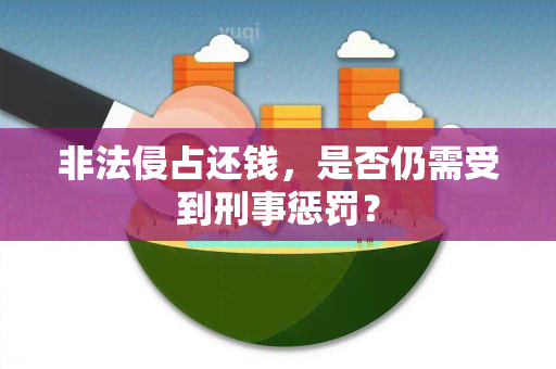 非法侵占还钱，是否仍需受到刑事惩罚？