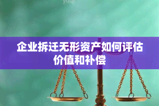 企业拆迁无形资产如何评估价值和补偿