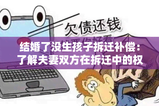 结婚了没生孩子拆迁补偿：了解夫妻双方在拆迁中的权益保障