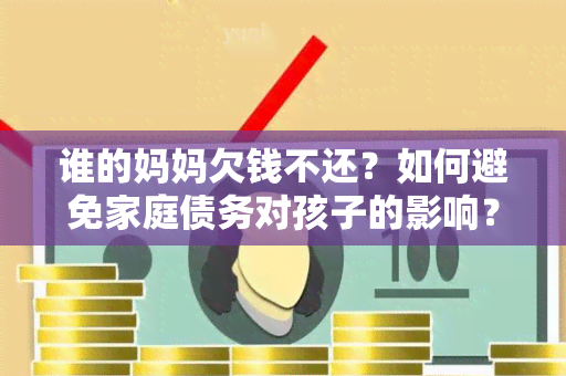 谁的妈妈欠钱不还？如何避免家庭债务对孩子的影响？