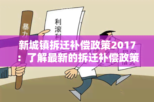 新城镇拆迁补偿政策2017：了解最新的拆迁补偿政策详细内容