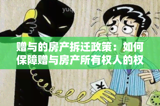 赠与的房产拆迁政策：如何保障赠与房产所有权人的权益？