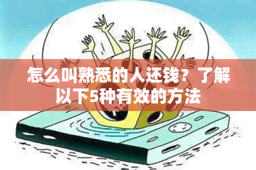 怎么叫熟悉的人还钱？了解以下5种有效的方法