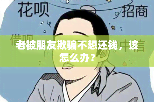 老被朋友欺不想还钱，该怎么办？