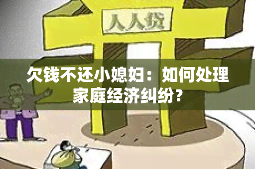 欠钱不还小媳妇：如何处理家庭经济纠纷？