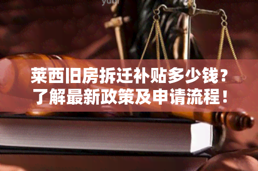 莱西旧房拆迁补贴多少钱？了解最新政策及申请流程！