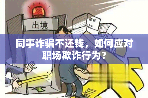 同事诈不还钱，如何应对职场欺诈行为？