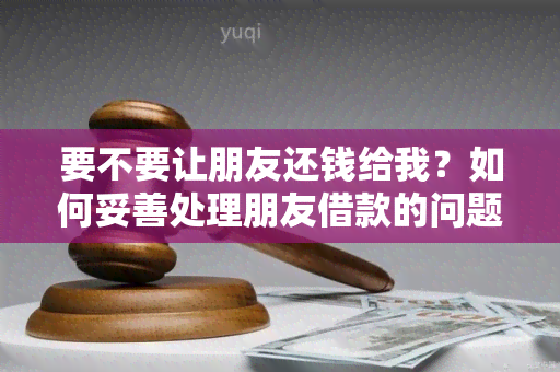 要不要让朋友还钱给我？如何妥善处理朋友借款的问题？