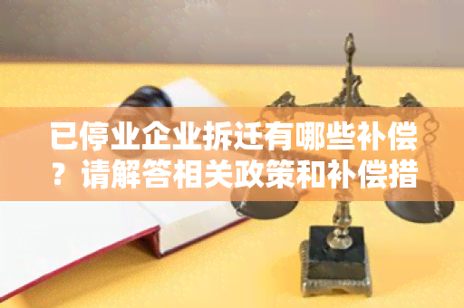 已停业企业拆迁有哪些补偿？请解答相关政策和补偿措