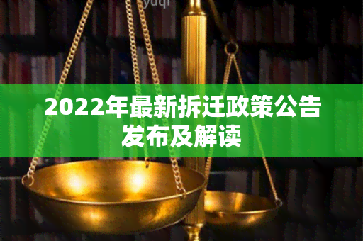 2022年最新拆迁政策公告发布及解读