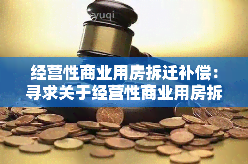 经营性商业用房拆迁补偿：寻求关于经营性商业用房拆迁补偿的详细信息