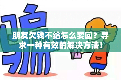 朋友欠钱不给怎么要回？寻求一种有效的解决方法！