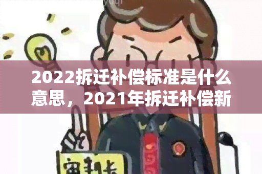 2022拆迁补偿标准是什么意思，2021年拆迁补偿新标准