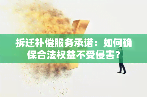 拆迁补偿服务承诺：如何确保合法权益不受侵害？