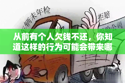 从前有个人欠钱不还，你知道这样的行为可能会带来哪些后果吗？