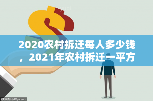 2020农村拆迁每人多少钱，2021年农村拆迁一平方