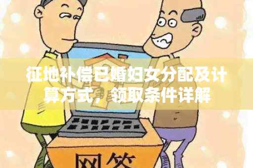 征地补偿已婚妇女分配及计算方式，领取条件详解