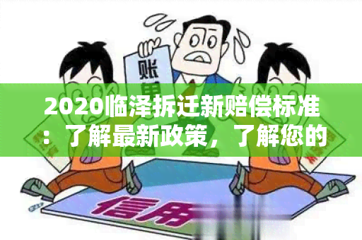 2020临泽拆迁新赔偿标准：了解最新政策，了解您的权益保障