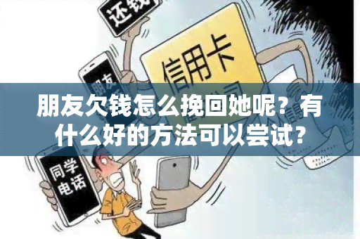 朋友欠钱怎么挽回她呢？有什么好的方法可以尝试？